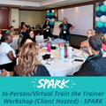 In-Person or Virtual Train the Trainer Workshop (Client Hosted) - SPARK