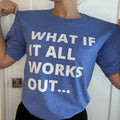 What If It All Works Out T-Shirt